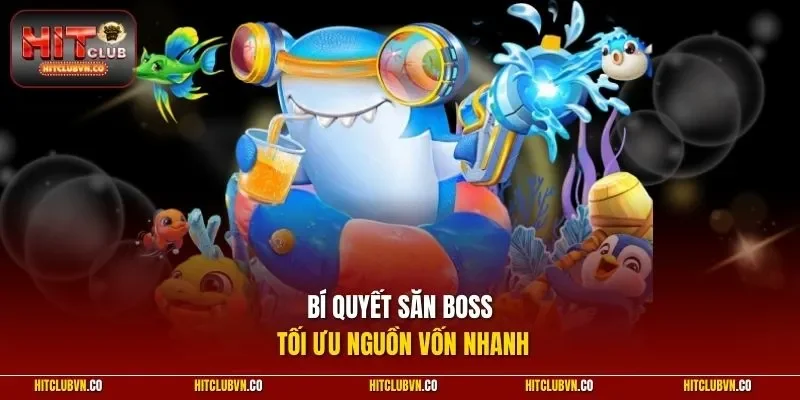 Bí quyết săn boss tối ưu nguồn vốn nhanh