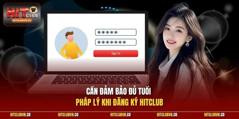 Cần đảm bảo đủ tuổi pháp lý khi đăng ký Hitclub